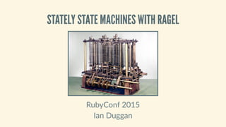 STATELY STATE MACHINES WITH RAGEL
RubyConf 2015
Ian Duggan
 