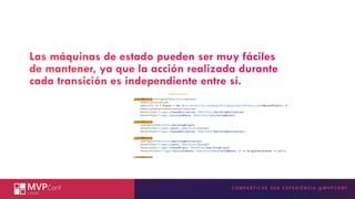 INSIRA A TECNOLOGIA MICROSOFT
AQUI
Las máquinas de estado pueden ser muy fáciles
de mantener, ya que la acción realizada durante
cada transición es independiente entre sí.
 