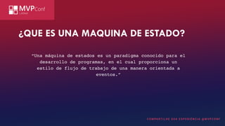 ¿QUE ES UNA MAQUINA DE ESTADO?
“Una máquina de estados es un paradigma conocido para el
desarrollo de programas, en el cual proporciona un
estilo de flujo de trabajo de una manera orientada a
eventos.”
 