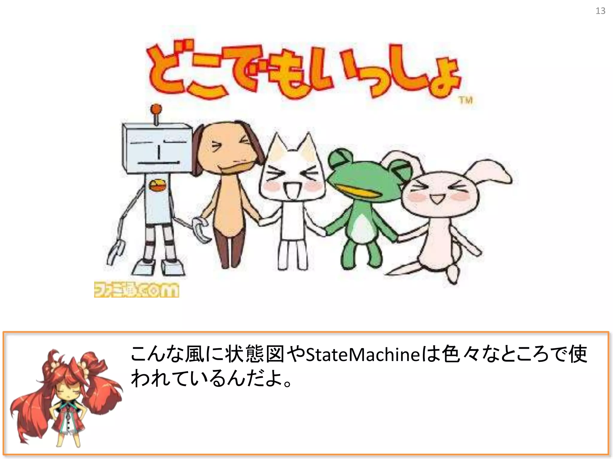 13
こんな風に状態図やStateMachineは色々なところで使
われているんだよ。
 