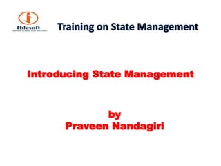               Training on State Management Introducing State Management byPraveen Nandagiri 