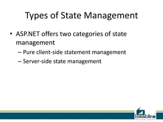 Types of State Management
• ASP.NET offers two categories of state
management
– Pure client-side statement management
– Server-side state management
 
