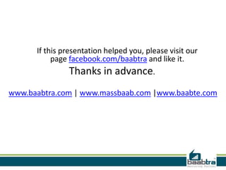If this presentation helped you, please visit our
page facebook.com/baabtra and like it.

Thanks in advance.
www.baabtra.com | www.massbaab.com |www.baabte.com

 