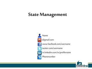State Management

Name
@gmail.com
www.facebook.com/username
twitter.com/username
in.linkedin.com/in/profilename
Phonenumber

 