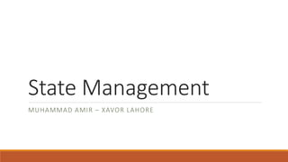 State Management
MUHAMMAD AMIR – A M I R 4IT@ GMAI L.COM

 