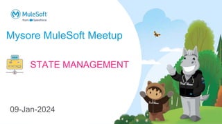 Mysore MuleSoft Meetup
09-Jan-2024
STATE MANAGEMENT
 
