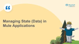 Managing State (Data) in
Mule Applications
 