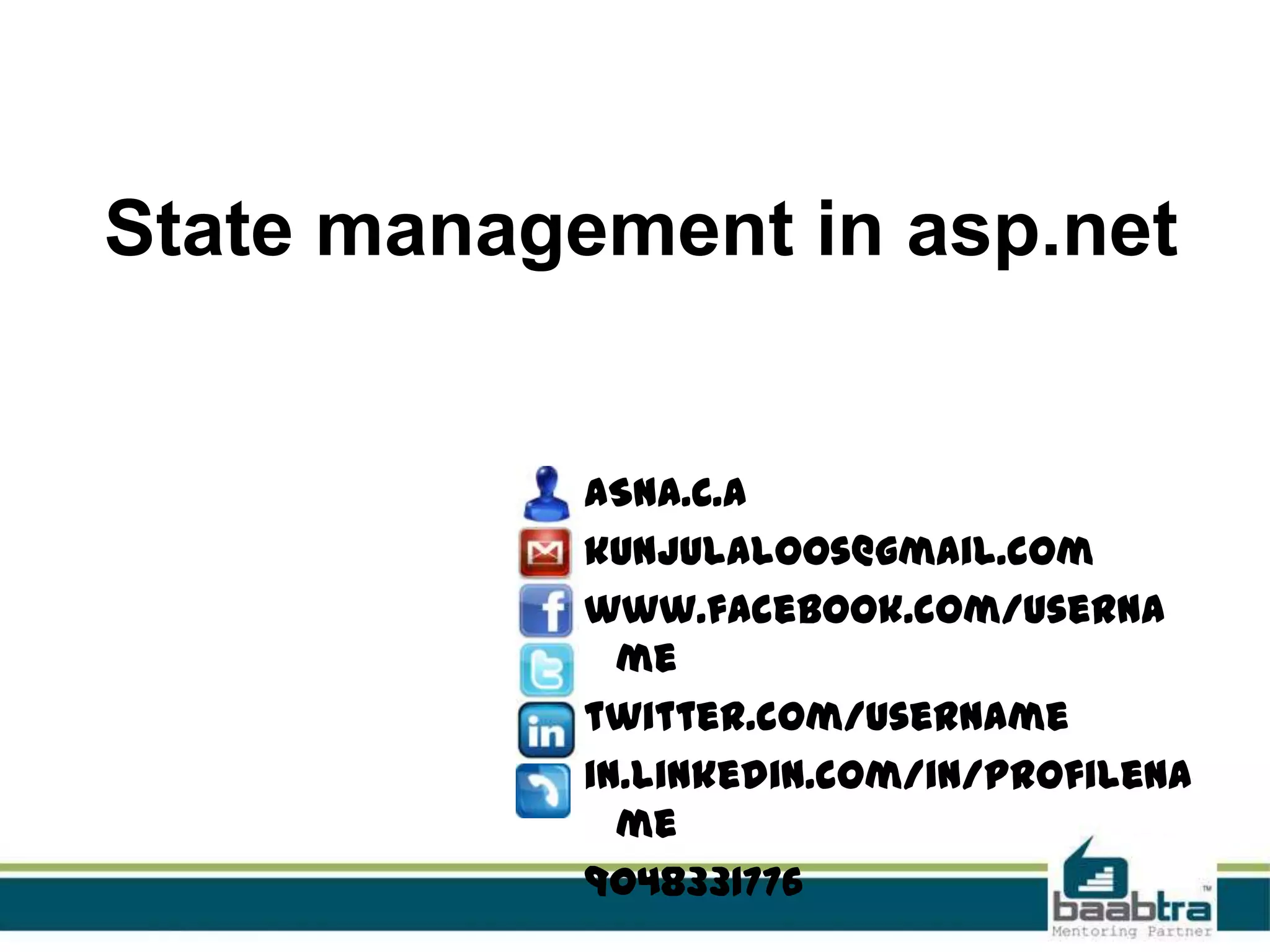 State management in asp.net
ASNA.C.A
kunjulaloos@gmail.com
www.facebook.com/userna
me
twitter.com/username
in.linkedin.com/in/profilena
me
9048331776
 