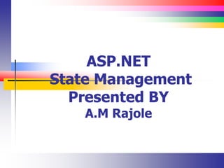 ASP.NET
State Management
Presented BY
A.M Rajole
 