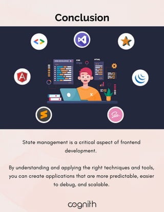 State management is a critical aspect of frontend
development.
By understanding and applying the right techniques and tools,
you can create applications that are more predictable, easier
to debug, and scalable.
Conclusion
 