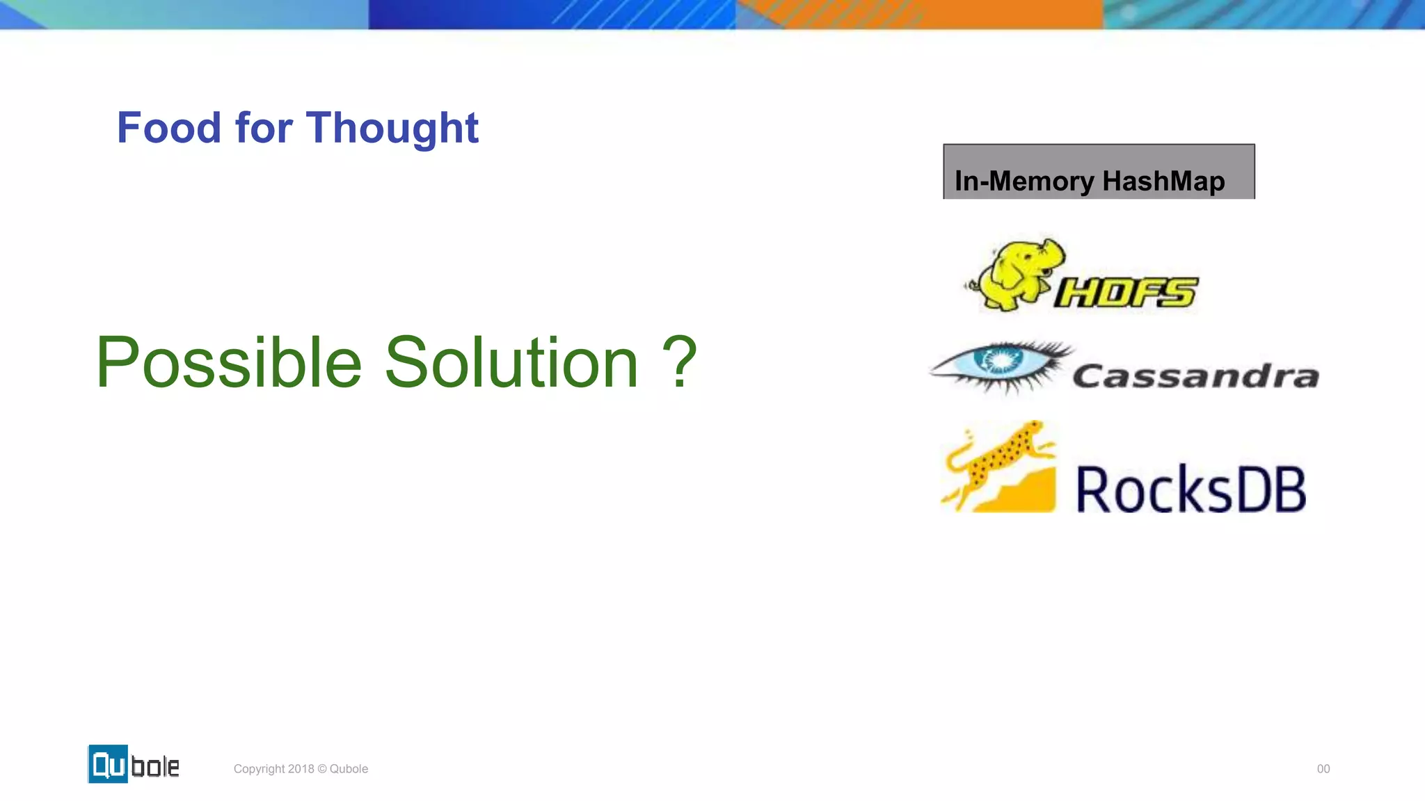 00Copyright 2018 © Qubole
In-Memory HashMap
Possible Solution ?
Food for Thought
 