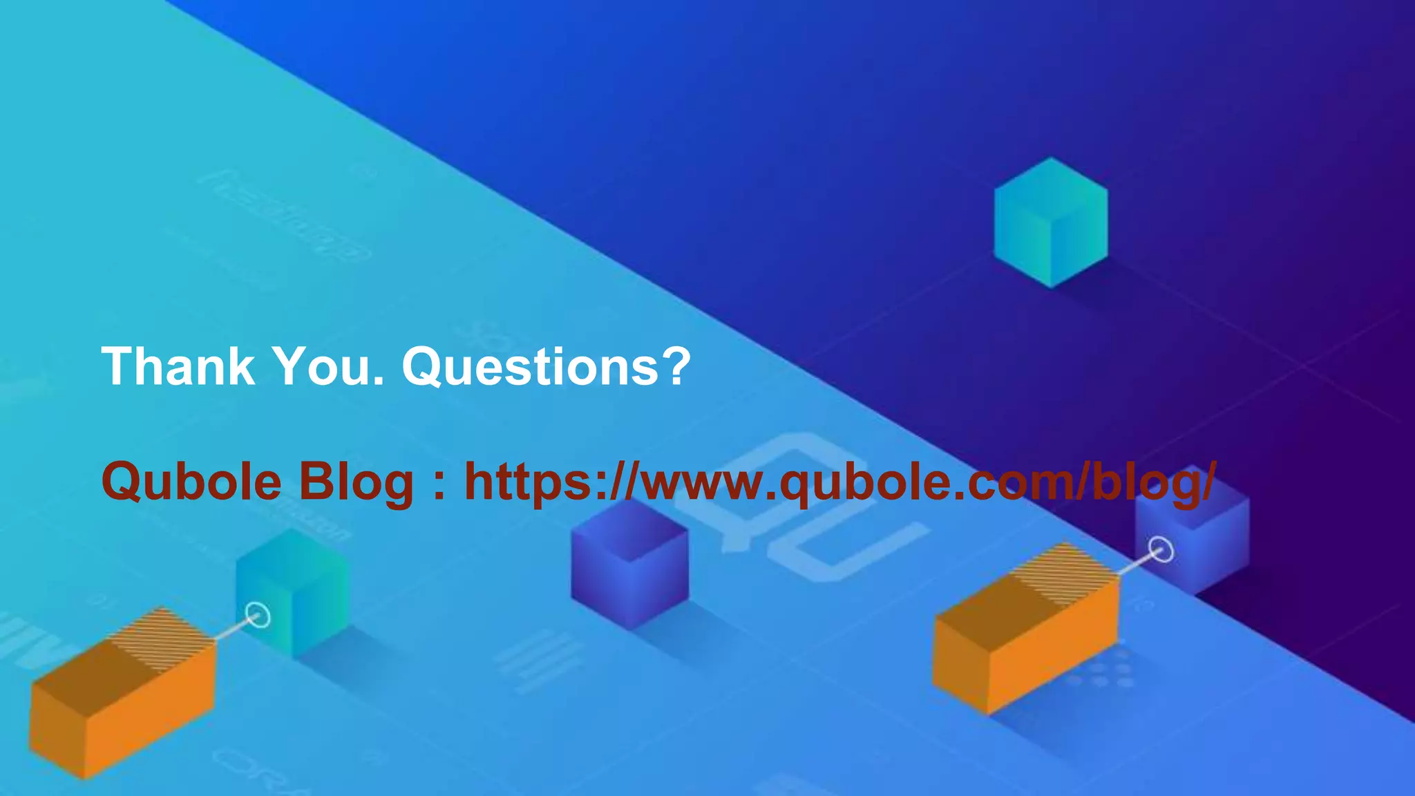 Thank You. Questions?
Qubole Blog : https://www.qubole.com/blog/
 