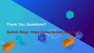 Thank You. Questions?
Qubole Blog : https://www.qubole.com/blog/
 