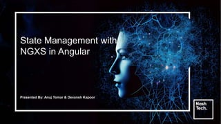 State Management with
NGXS in Angular
Presented By: Anuj Tomar & Devansh Kapoor
 