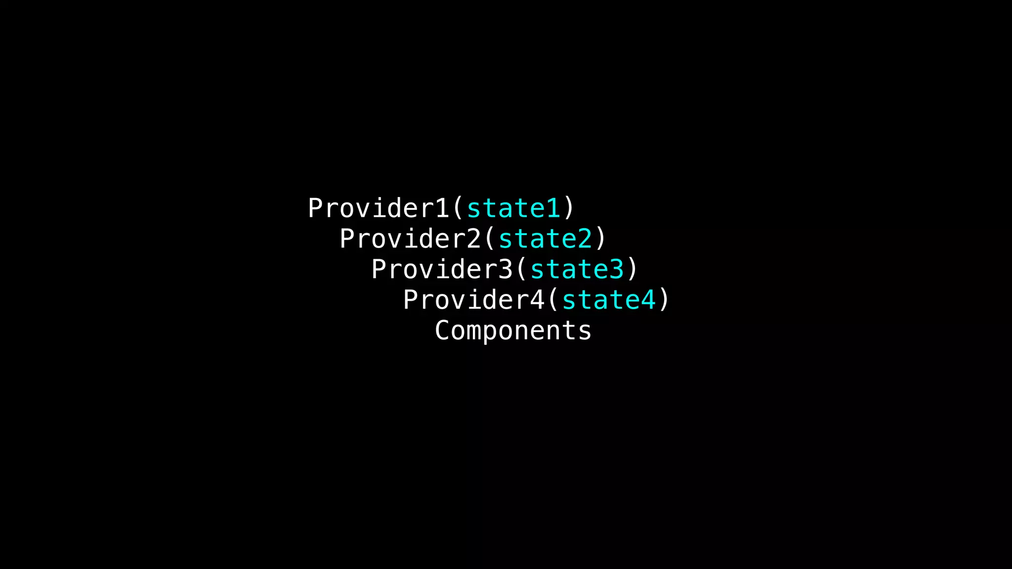 Provider1(state1)
Provider2(state2)
Provider3(state3)
Provider4(state4)
Components
 
