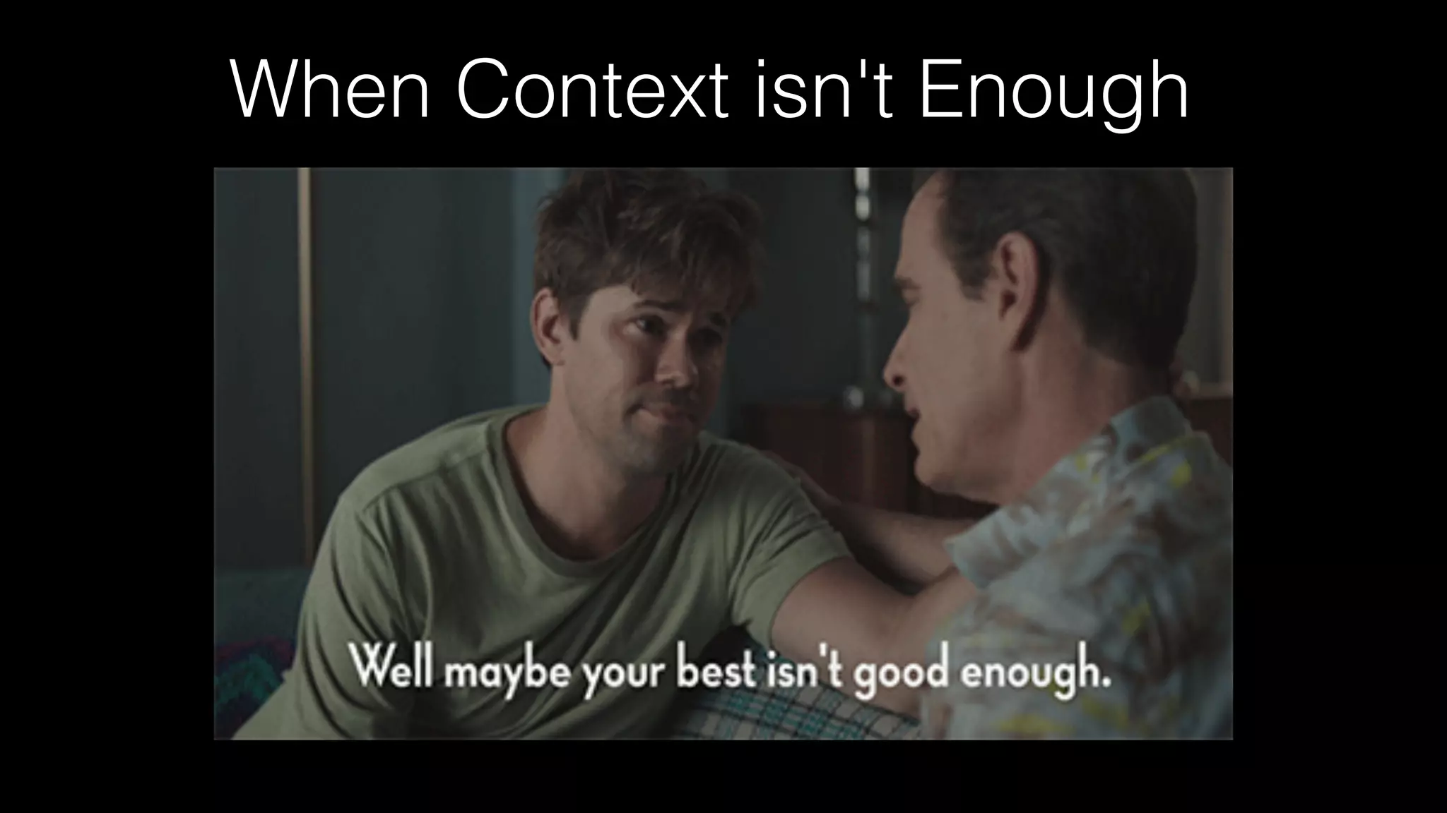 When Context isn't Enough
 