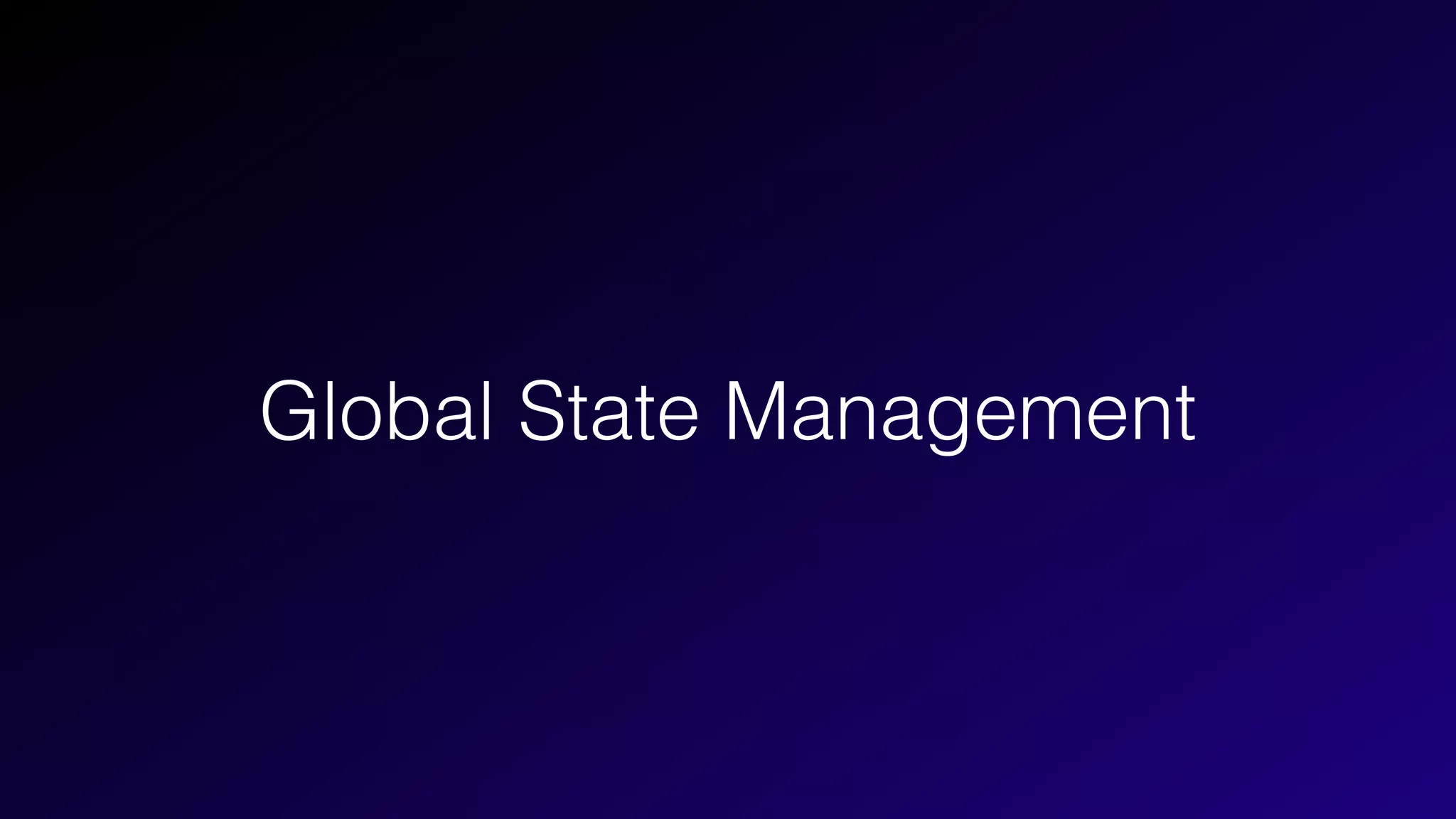 Global State Management
 