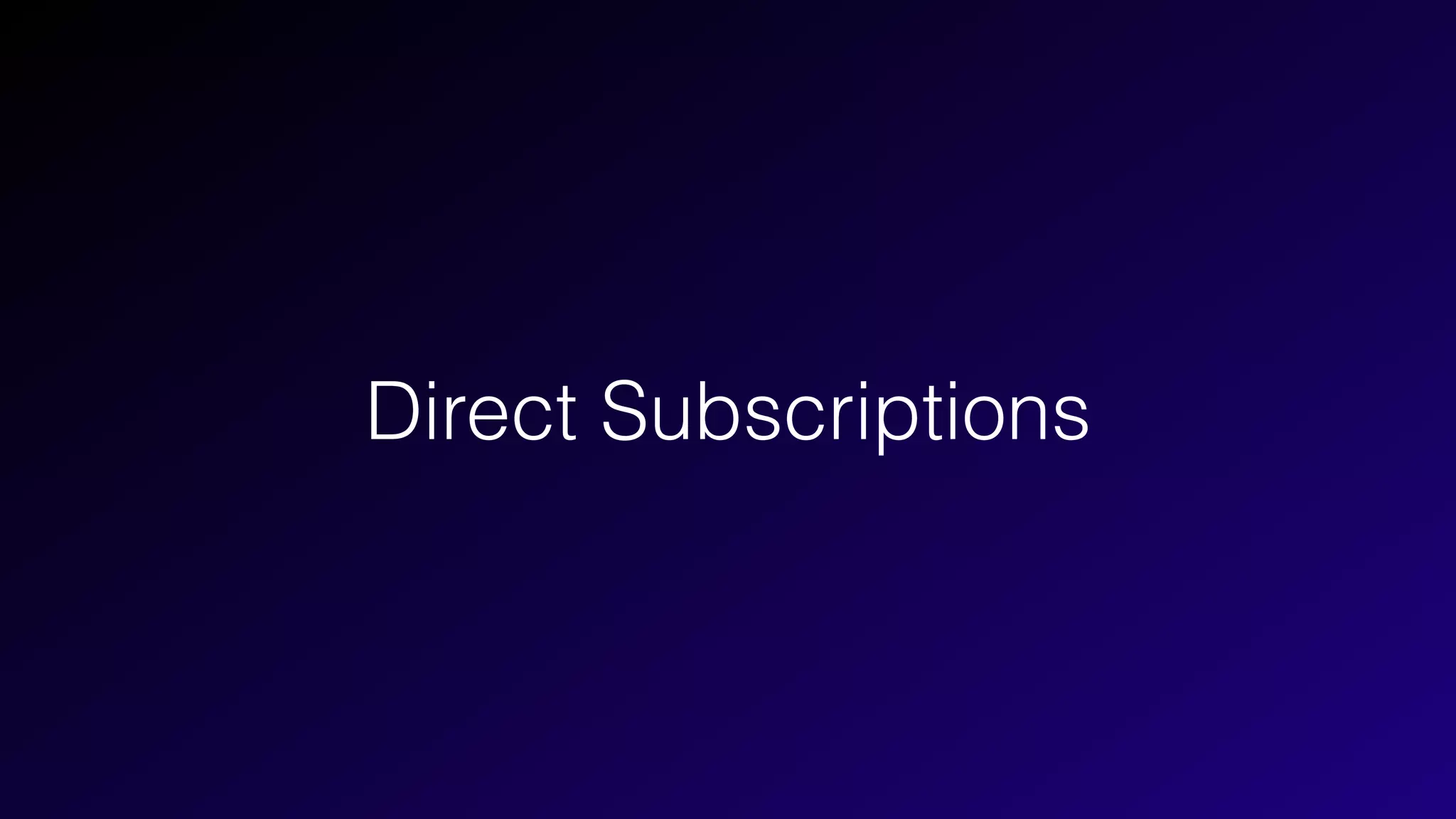 Direct Subscriptions
 
