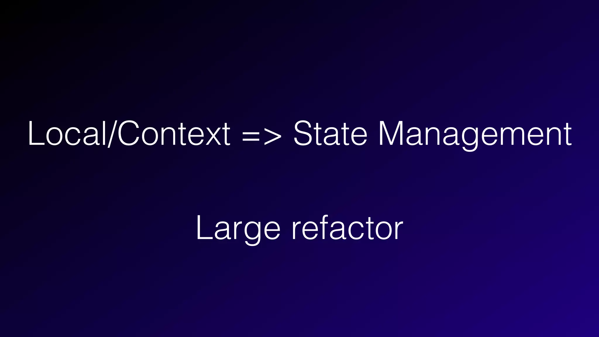 Local/Context => State Management
Large refactor
 