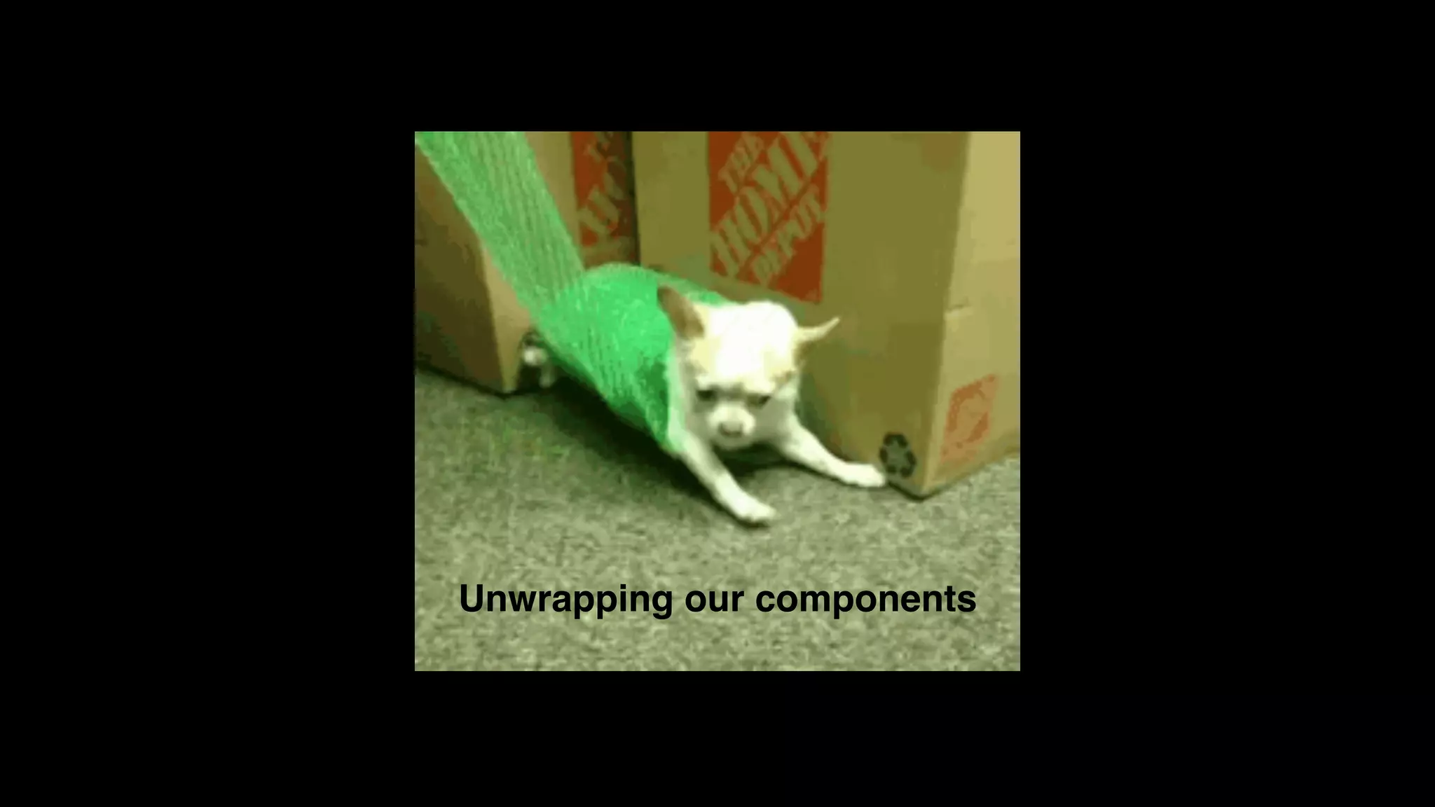 Unwrapping our components
 