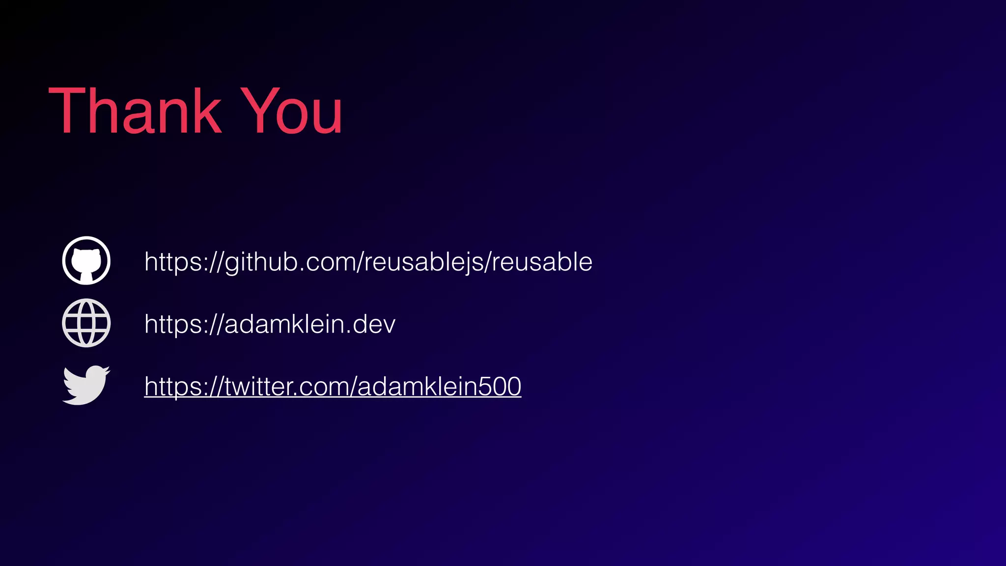 Thank You
https://adamklein.dev
https://github.com/reusablejs/reusable
https://twitter.com/adamklein500
 