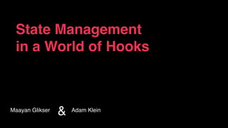 State Management
in a World of Hooks
Maayan Glikser Adam Klein
&
 