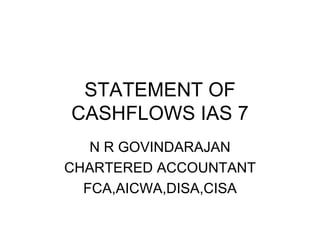 STATEMENT OF CASHFLOWS IAS 7 N R GOVINDARAJAN CHARTERED ACCOUNTANT FCA,AICWA,DISA,CISA 