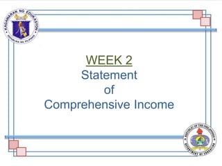 WEEK 2
Statement
of
Comprehensive Income
 