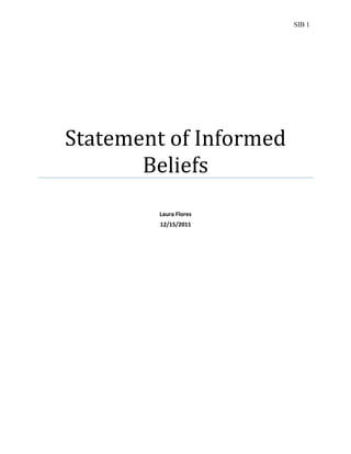 SIB 1




Statement of Informed
       Beliefs
        Laura Flores
         12/15/2011
 