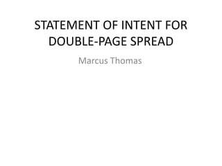STATEMENT OF INTENT FOR
  DOUBLE-PAGE SPREAD
      Marcus Thomas
 