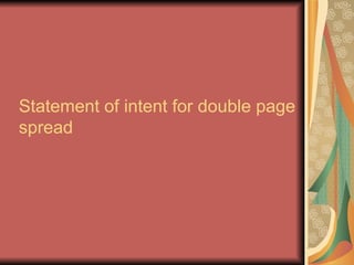 Statement of intent for double page
spread
 
