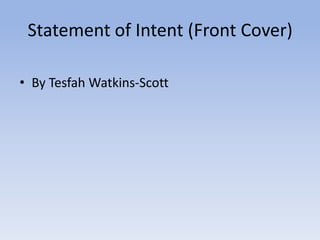 Statement of Intent (Front Cover)

• By Tesfah Watkins-Scott
 