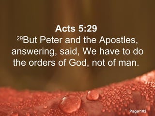 Acts 5:29
 29
   But Peter and the Apostles,
answering, said, We have to do
the orders of God, not of man.



          Powerpoint Templates
                                 Page 102
 