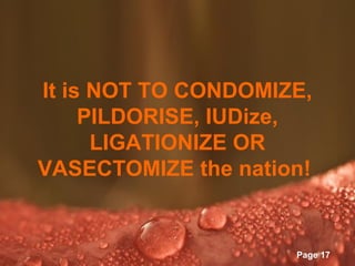 It is NOT TO CONDOMIZE,
     PILDORISE, IUDize,
      LIGATIONIZE OR
VASECTOMIZE the nation!


        Powerpoint Templates
                               Page 17
 
