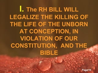 I. The RH BILL WILL
LEGALIZE THE KILLING OF
THE LIFE OF THE UNBORN
   AT CONCEPTION, IN
   VIOLATION OF OUR
CONSTITUTION, AND THE
         BIBLE

       Powerpoint Templates
                              Page 19
 