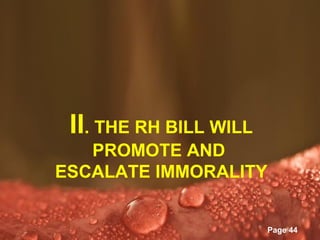 II. THE RH BILL WILL
   PROMOTE AND
ESCALATE IMMORALITY

      Powerpoint Templates
                             Page 44
 