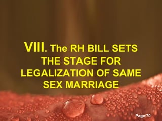 VIII. The RH BILL SETS
   THE STAGE FOR
LEGALIZATION OF SAME
   SEX MARRIAGE

       Powerpoint Templates
                              Page 70
 