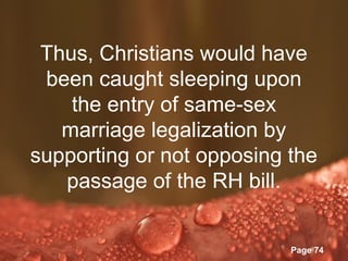 Thus, Christians would have
 been caught sleeping upon
    the entry of same-sex
   marriage legalization by
supporting or not opposing the
   passage of the RH bill.

          Powerpoint Templates
                                 Page 74
 