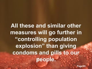 All these and similar other
measures will go further in
 “controlling population
  explosion” than giving
condoms and pills to our
          people.
         Powerpoint Templates
                                Page 95
 