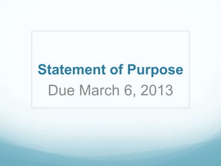 Statement of Purpose
 Due March 6, 2013
 