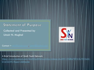 Collected and Presented by
Umair N. Mughal
A Brief Introduction of Sindh Youth Network
https://www.facebook.com/SindhYouthNetworkSyn/videos/vb.499119286797418/9176551
01610499/?type=2&theater
Contact > info@sindhyn.org, umair@sindhyn.org
 