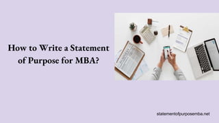 statementofpurposemba.net
How to Write a Statement
of Purpose for MBA?
 