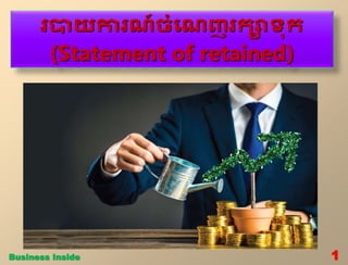 របាយការណ៍ចំណណញរក្សាទុក្ស
(Statement of retained)
1
Business Inside
 