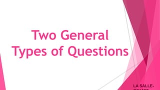 LA SALLE-LA SALLE-
Two General
Types of Questions
 