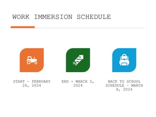 WORK IMMERSION SCHEDULE
START – FEBRUARY
26, 2024
END - MARCH 5,
2024
BACK TO SCHOOL
SCHEDULE – MARCH
8, 2024
 