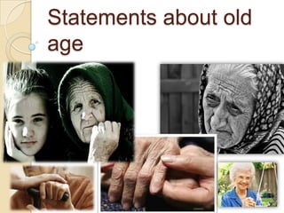 Statements about old
age
 