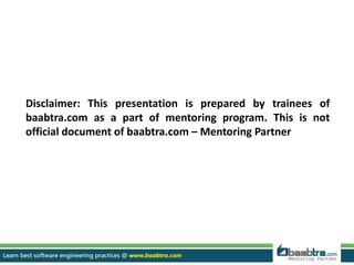 Disclaimer: This presentation is prepared by trainees of 
baabtra.com as a part of mentoring program. This is not 
official document of baabtra.com – Mentoring Partner 
 