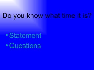 Do you know what time it is? Statement Questions 