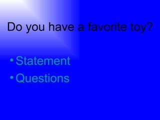 Do you have a favorite toy? Statement Questions