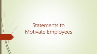 Statements to
Motivate Employees
 